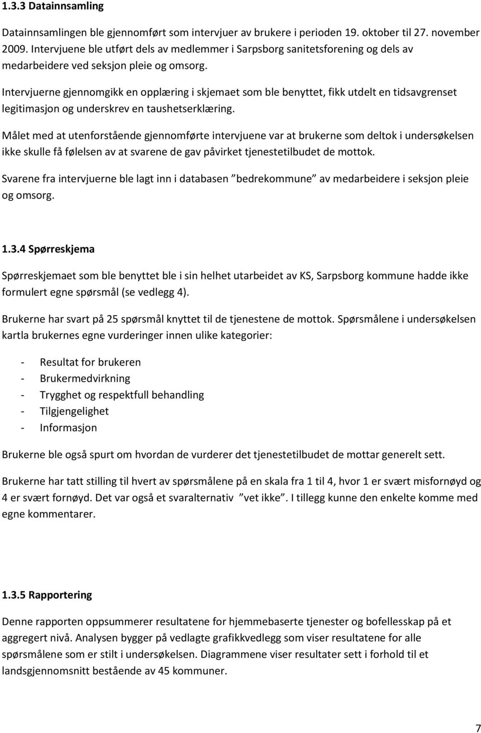 Intervjuerne gjennomgikk en opplæring i skjemaet som ble benyttet, fikk utdelt en tidsavgrenset legitimasjon og underskrev en taushetserklæring.