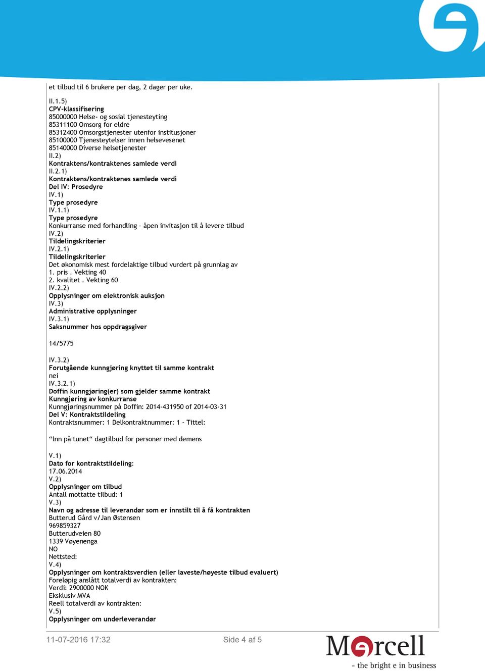 helsetjenester II.2) Kontraktens/kontraktenes samlede verdi II.2.1) Kontraktens/kontraktenes samlede verdi Del IV: Prosedyre IV.1) Type prosedyre IV.1.1) Type prosedyre Konkurranse med forhandling åpen invitasjon til å levere tilbud IV.