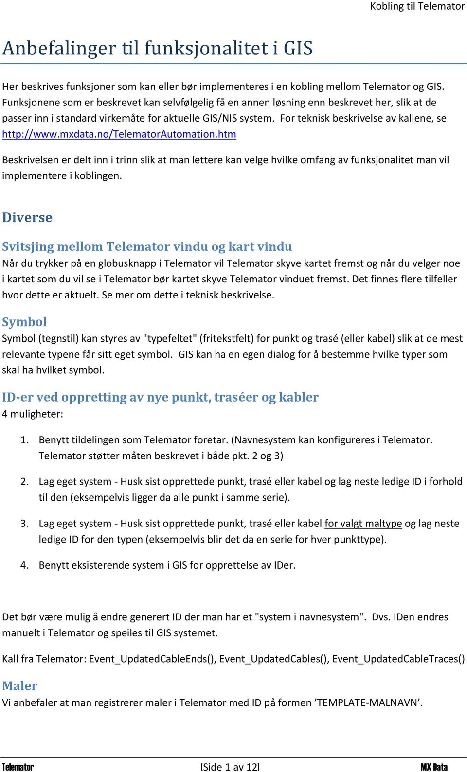 For teknisk beskrivelse av kallene, se http://www.mxdata.no/telematorautomation.