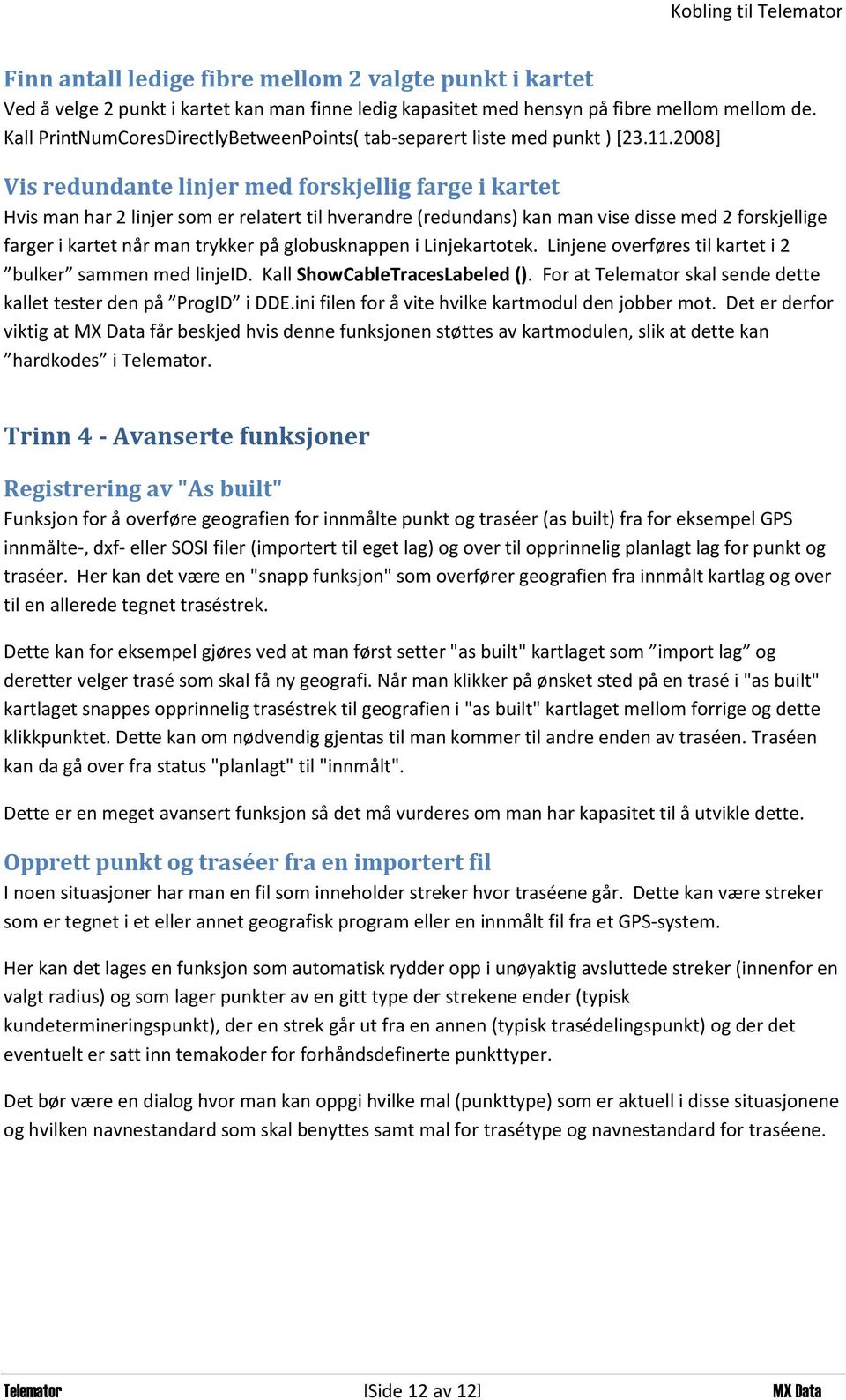 2008] Vis redundante linjer med forskjellig farge i kartet Hvis man har 2 linjer som er relatert til hverandre (redundans) kan man vise disse med 2 forskjellige farger i kartet når man trykker på