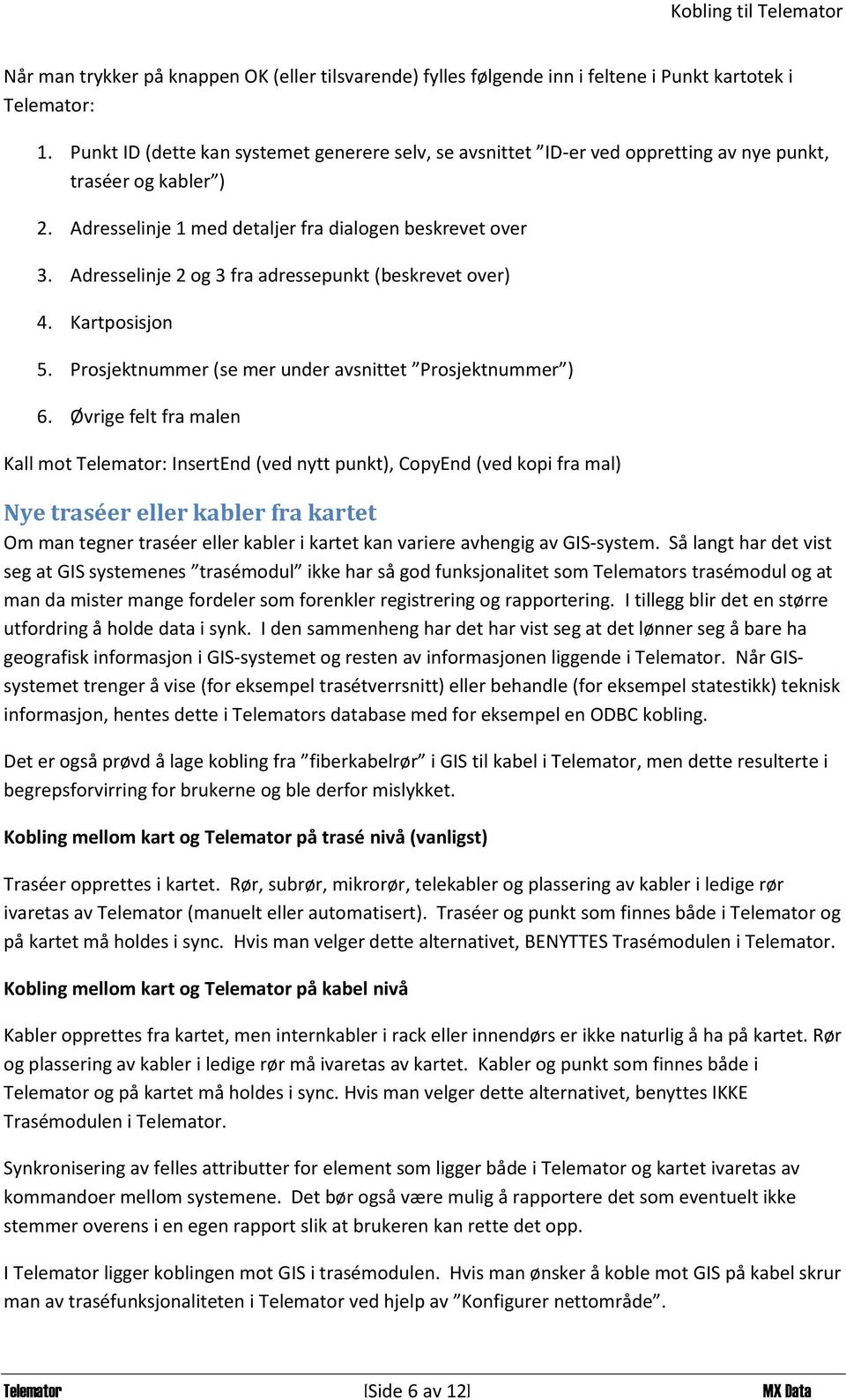 Adresselinje 2 og 3 fra adressepunkt (beskrevet over) 4. Kartposisjon 5. Prosjektnummer (se mer under avsnittet Prosjektnummer ) 6.