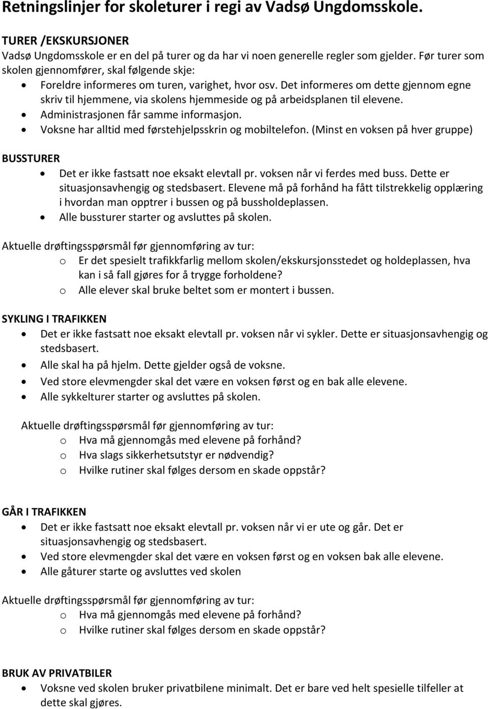 Det informeres om dette gjennom egne skriv til hjemmene, via skolens hjemmeside og på arbeidsplanen til elevene. Administrasjonen får samme informasjon.