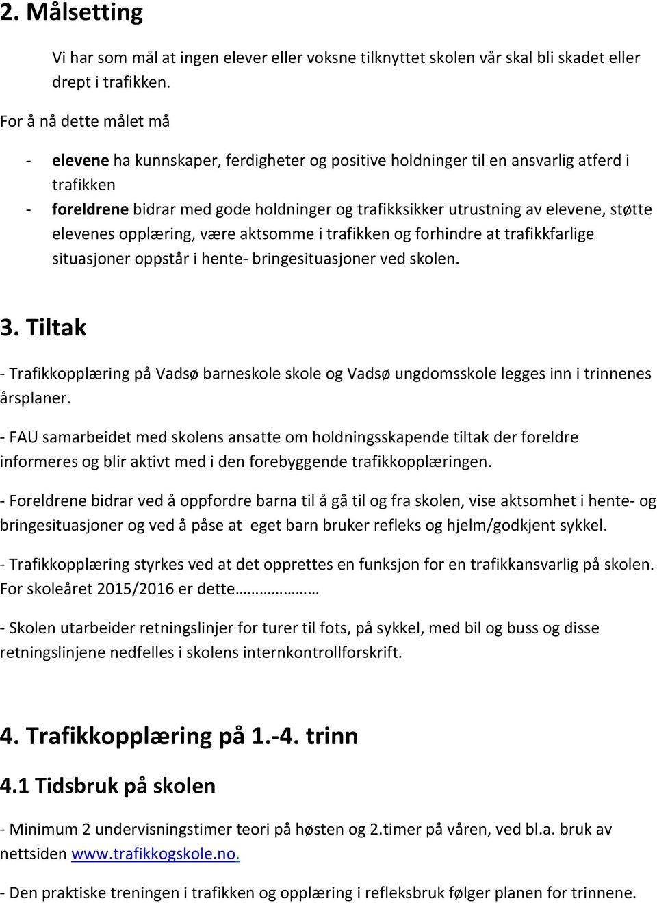 støtte elevenes opplæring, være aktsomme i trafikken og forhindre at trafikkfarlige situasjoner oppstår i hente bringesituasjoner ved skolen. 3.