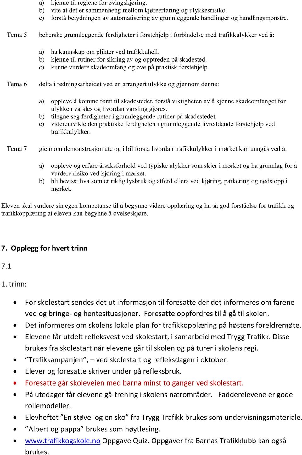 b) kjenne til rutiner for sikring av og opptreden på skadested. c) kunne vurdere skadeomfang og øve på praktisk førstehjelp.