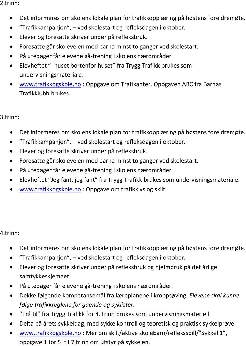 Oppgaven ABC fra Barnas Trafikklubb brukes. 3.trinn: Trafikkampanjen, ved skolestart og refleksdagen i oktober. Elever og foresatte skriver under på refleksbruk.