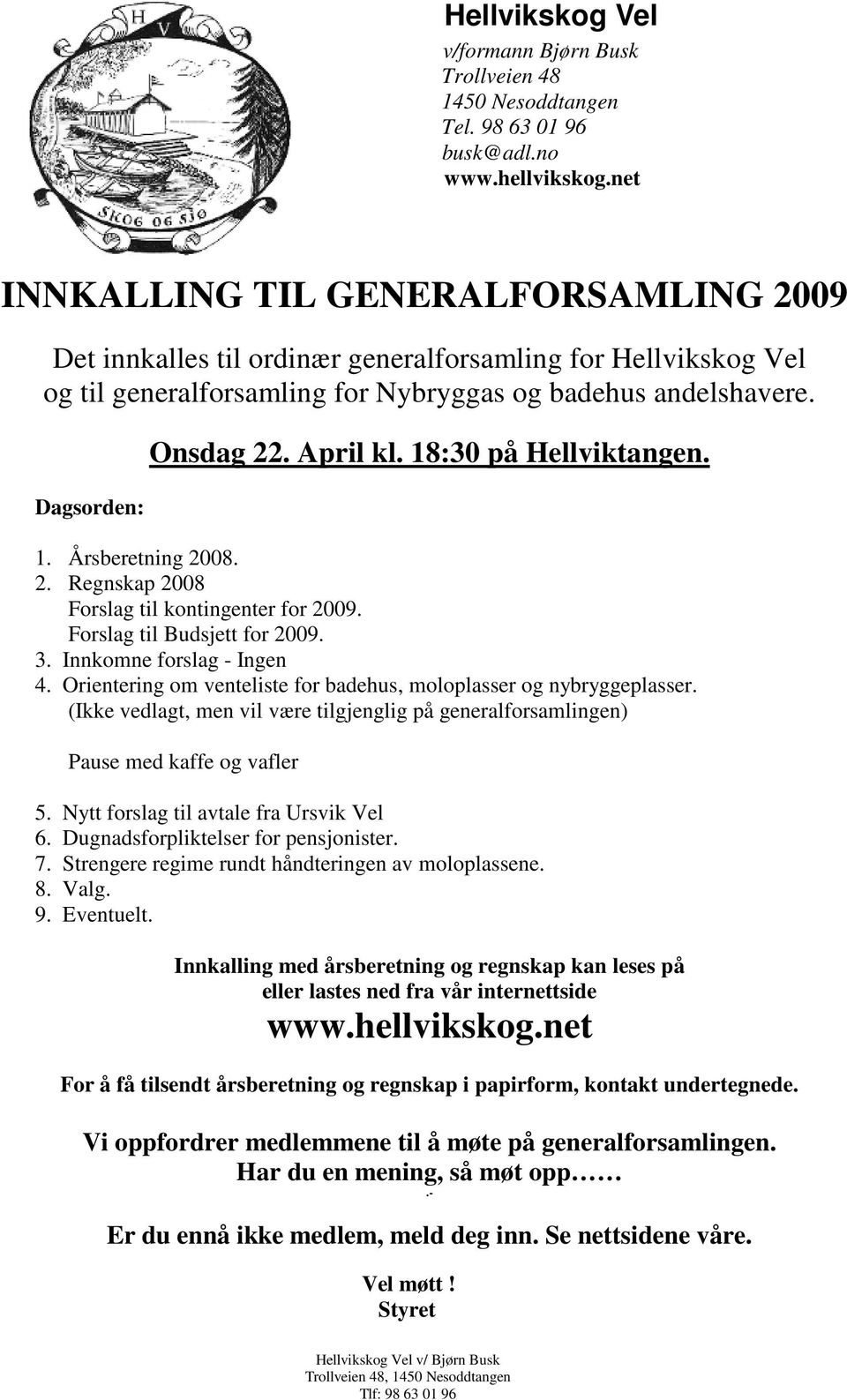 April kl. 18:30 på Hellviktangen. 1. Årsberetning 2008. 2. Regnskap 2008 Forslag til kontingenter for 2009. Forslag til Budsjett for 2009. 3. Innkomne forslag - Ingen 4.