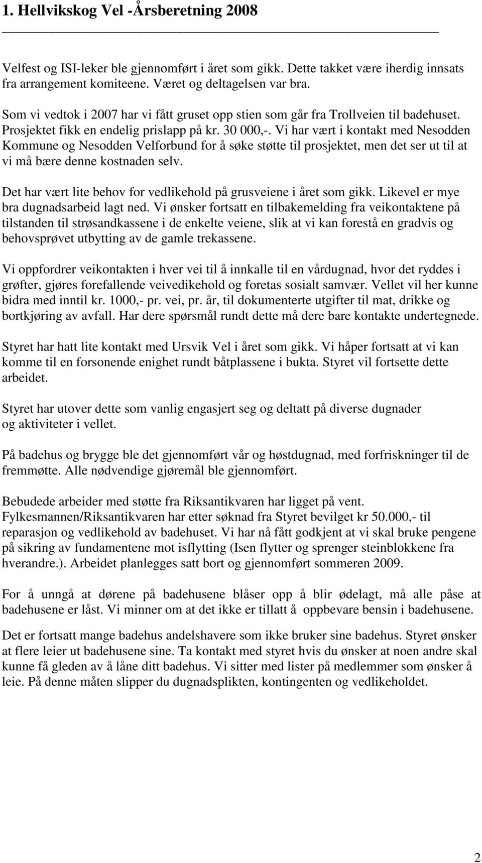 Vi har vært i kontakt med Nesodden Kommune og Nesodden Velforbund for å søke støtte til prosjektet, men det ser ut til at vi må bære denne kostnaden selv.