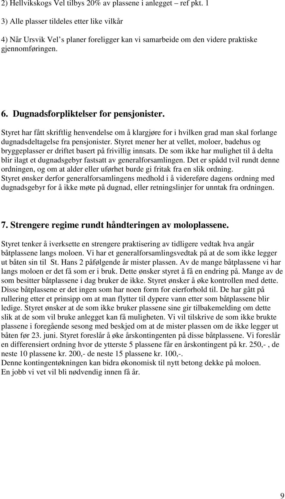 Styret har fått skriftlig henvendelse om å klargjøre for i hvilken grad man skal forlange dugnadsdeltagelse fra pensjonister.