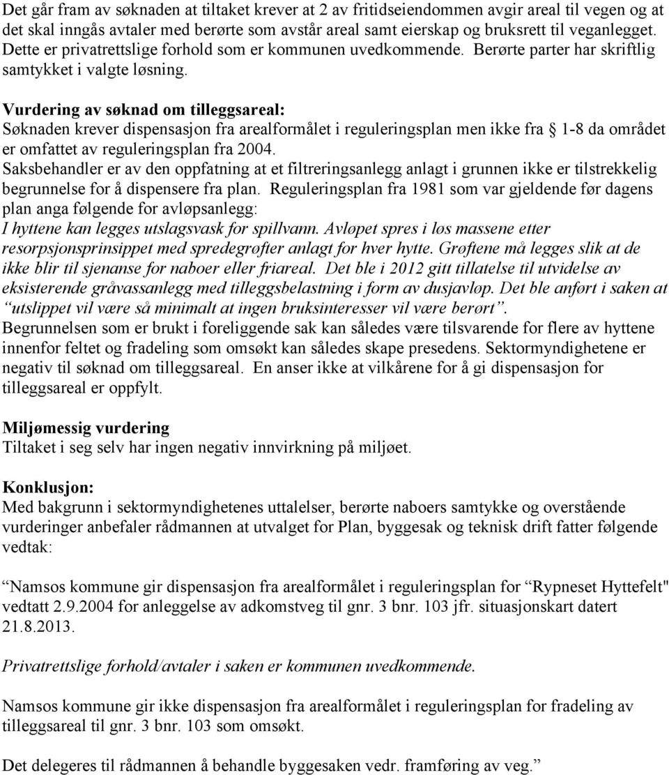 Vurdering av søknad om tilleggsareal: Søknaden krever dispensasjon fra arealformålet i reguleringsplan men ikke fra 1-8 da området er omfattet av reguleringsplan fra 2004.