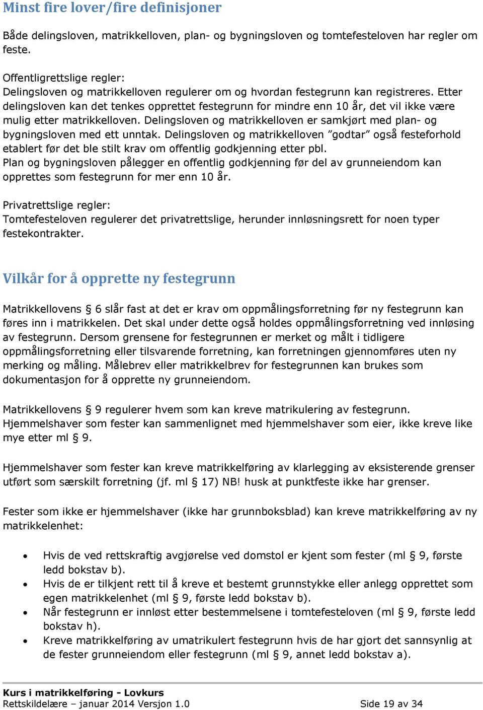 Etter delingsloven kan det tenkes opprettet festegrunn for mindre enn 10 år, det vil ikke være mulig etter matrikkelloven.