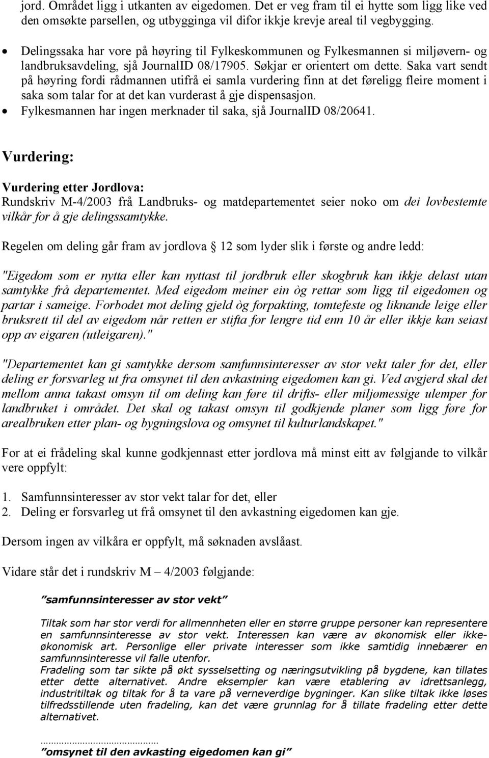 Saka vart sendt på høyring fordi rådmannen utifrå ei samla vurdering finn at det føreligg fleire moment i saka som talar for at det kan vurderast å gje dispensasjon.