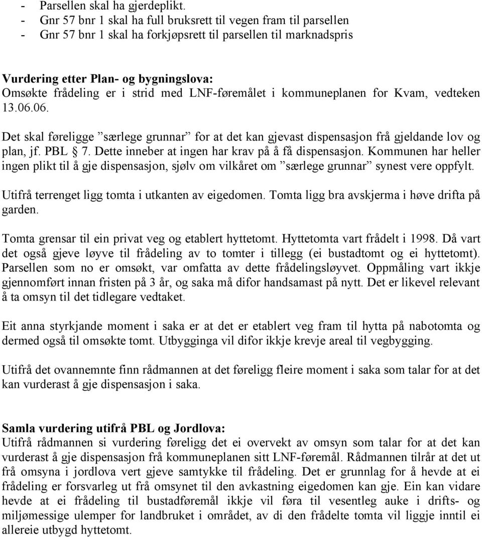 strid med LNF-føremålet i kommuneplanen for Kvam, vedteken 13.06.06. Det skal føreligge særlege grunnar for at det kan gjevast dispensasjon frå gjeldande lov og plan, jf. PBL 7.