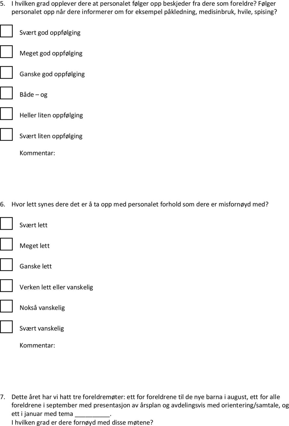 Hvor lett synes dere det er å ta opp med personalet forhold som dere er misfornøyd med? Svært lett Meget lett Ganske lett Verken lett eller vanskelig Nokså vanskelig Svært vanskelig 7.