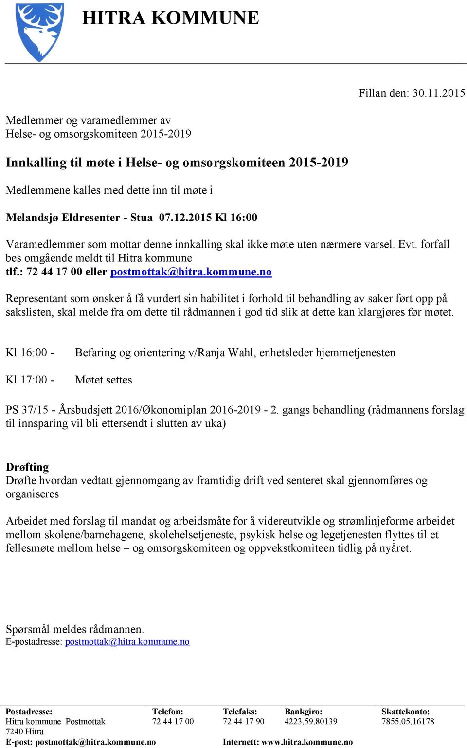 Stua 07.12.2015 Kl 16:00 Varamedlemmer som mottar denne innkalling skal ikke møte uten nærmere varsel. Evt. forfall bes omgående meldt til Hitra kommune tlf.: 72 44 17 00 eller postmottak@hitra.