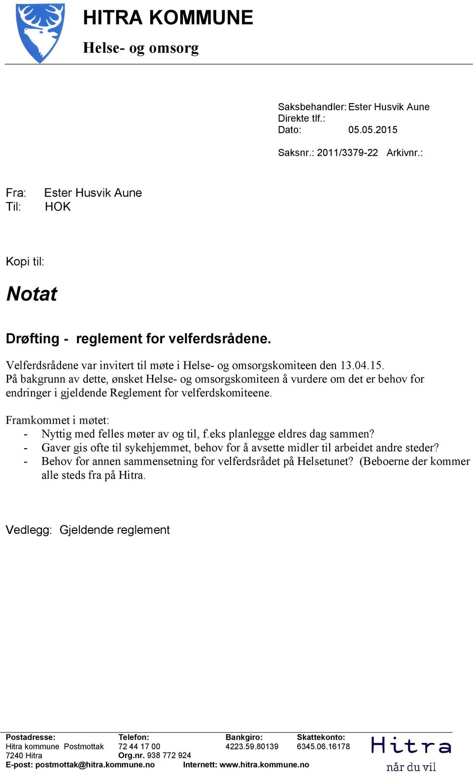 På bakgrunn av dette, ønsket Helse- og omsorgskomiteen å vurdere om det er behov for endringer i gjeldende Reglement for velferdskomiteene. Framkommet i møtet: - Nyttig med felles møter av og til, f.