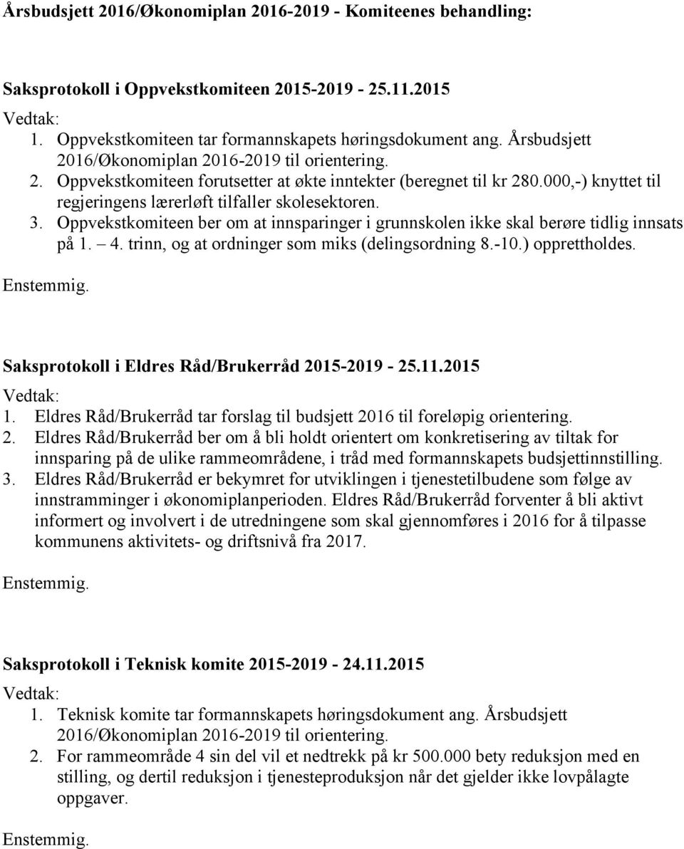 Oppvekstkomiteen ber om at innsparinger i grunnskolen ikke skal berøre tidlig innsats på 1. 4. trinn, og at ordninger som miks (delingsordning 8.-10.) opprettholdes. Enstemmig.