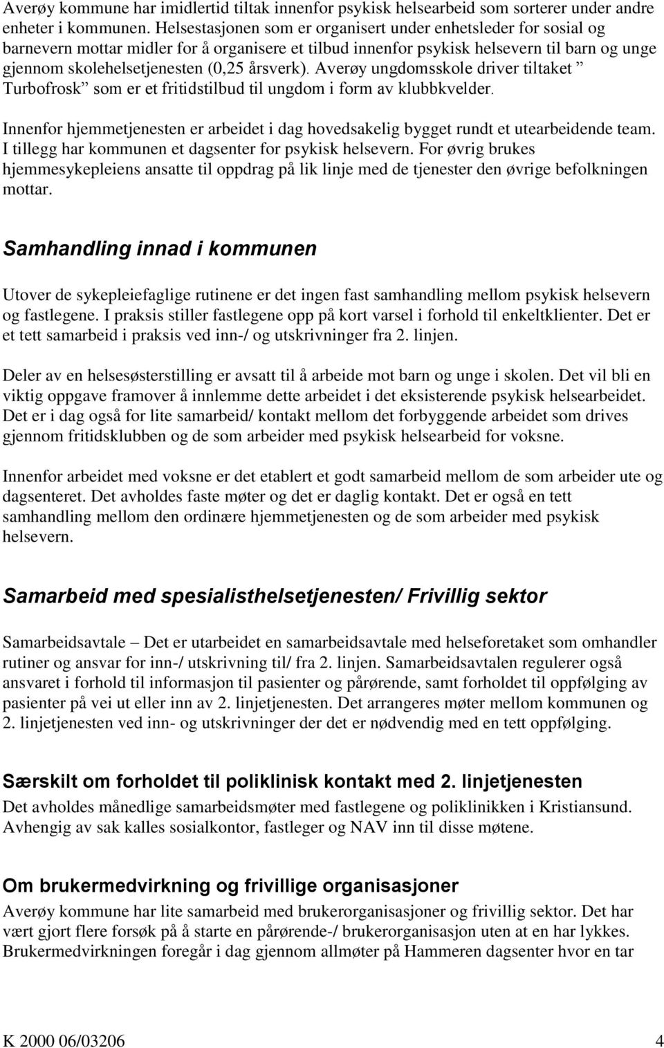 årsverk). Averøy ungdomsskole driver tiltaket Turbofrosk som er et fritidstilbud til ungdom i form av klubbkvelder.