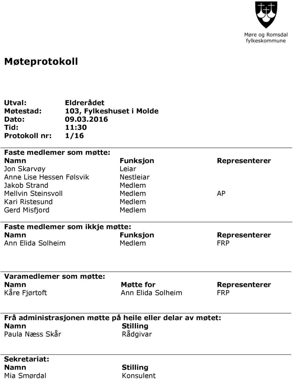 2016 Tid: 11:30 Protokoll nr: 1/16 Faste medlemer som møtte: Namn Funksjon Representerer Jon Skarvøy Leiar Anne Lise Hessen Følsvik Nestleiar Jakob Strand