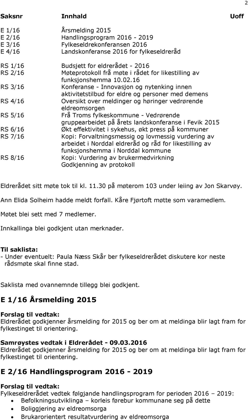 16 RS 3/16 Konferanse - Innovasjon og nytenking innen aktivitetstilbud for eldre og personer med demens RS 4/16 Oversikt over meldinger og høringer vedrørende eldreomsorgen RS 5/16 Frå Troms