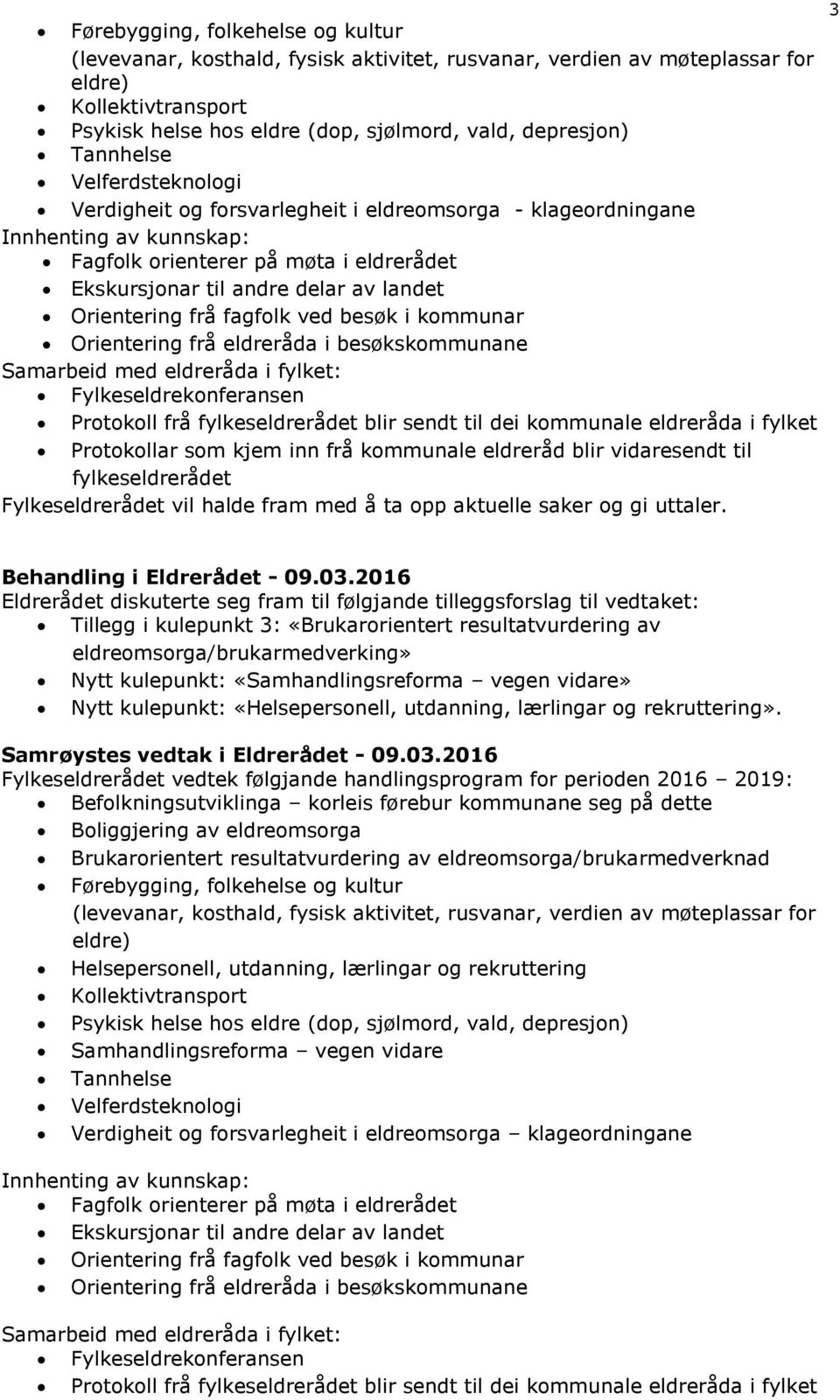 Orientering frå fagfolk ved besøk i kommunar Orientering frå eldreråda i besøkskommunane Samarbeid med eldreråda i fylket: Fylkeseldrekonferansen Protokoll frå fylkeseldrerådet blir sendt til dei