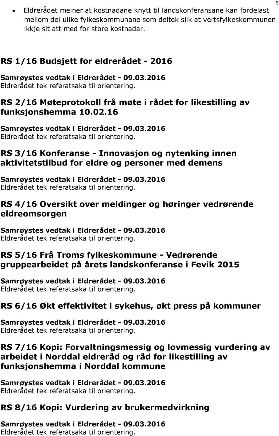 16 RS 3/16 Konferanse - Innovasjon og nytenking innen aktivitetstilbud for eldre og personer med demens RS 4/16 Oversikt over meldinger og høringer vedrørende eldreomsorgen RS 5/16 Frå Troms