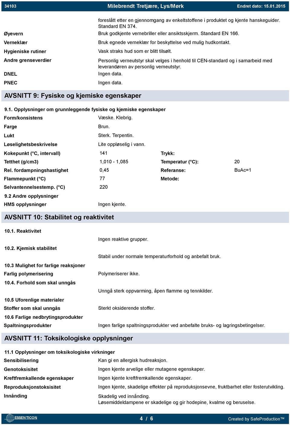 Personlig verneutstyr skal velges i henhold til CEN-standard og i samarbeid med leverandøren av personlig verneutstyr. Ingen data. Ingen data. AVSNITT 9: Fysiske og kjemiske egenskaper 9.1.