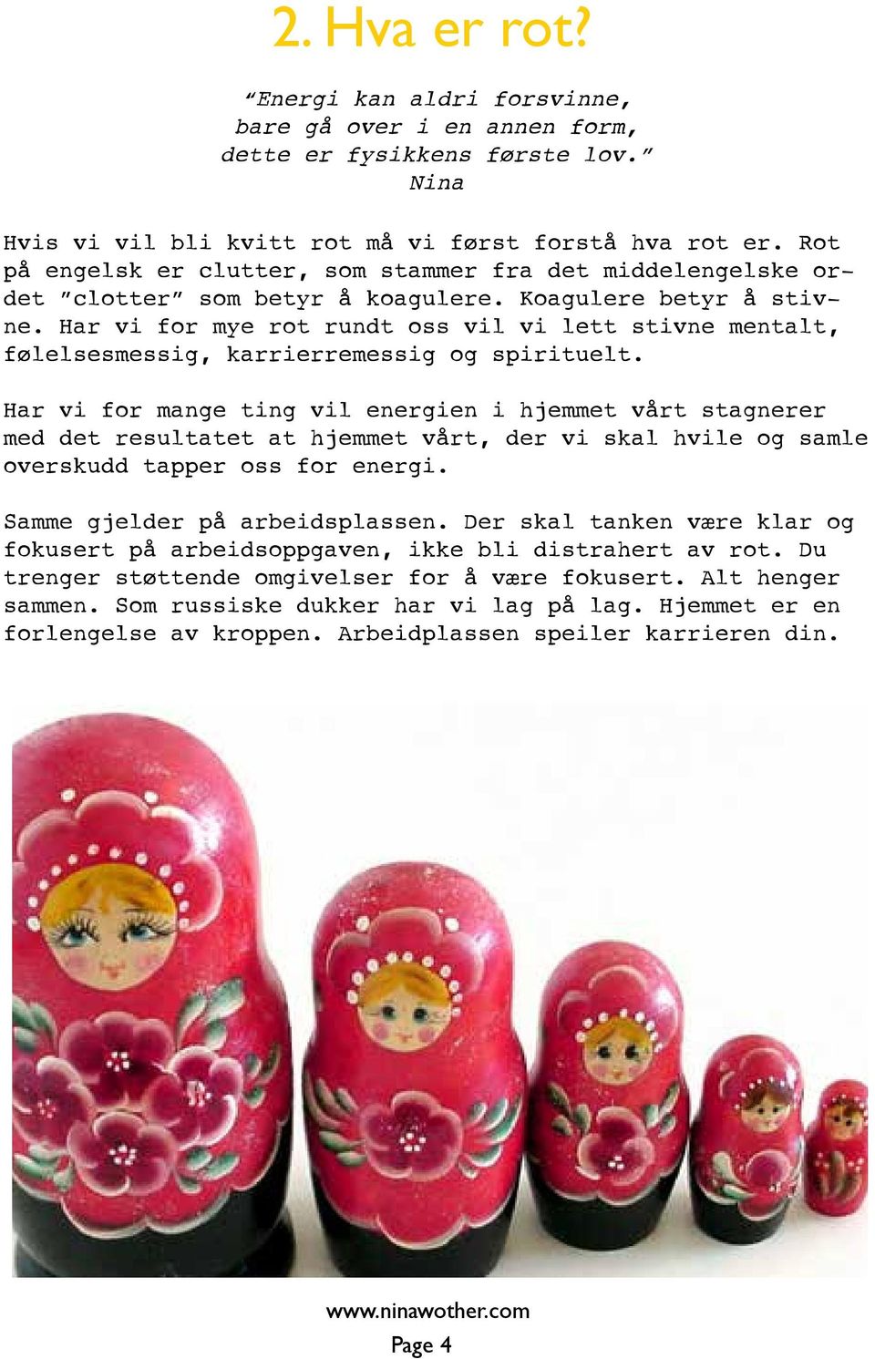 Har vi fr mye rt rundt ss vil vi lett stivne mentalt, følelsesmessig, karrierremessig g spirituelt.