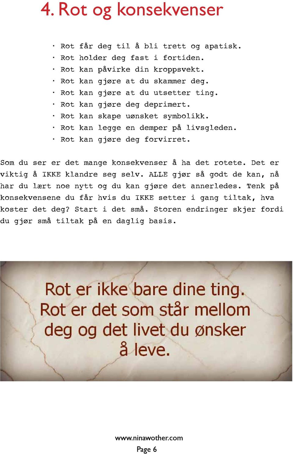 Sm du ser er det mange knsekvenser å ha det rtete. Det er viktig å IKKE klandre seg selv.