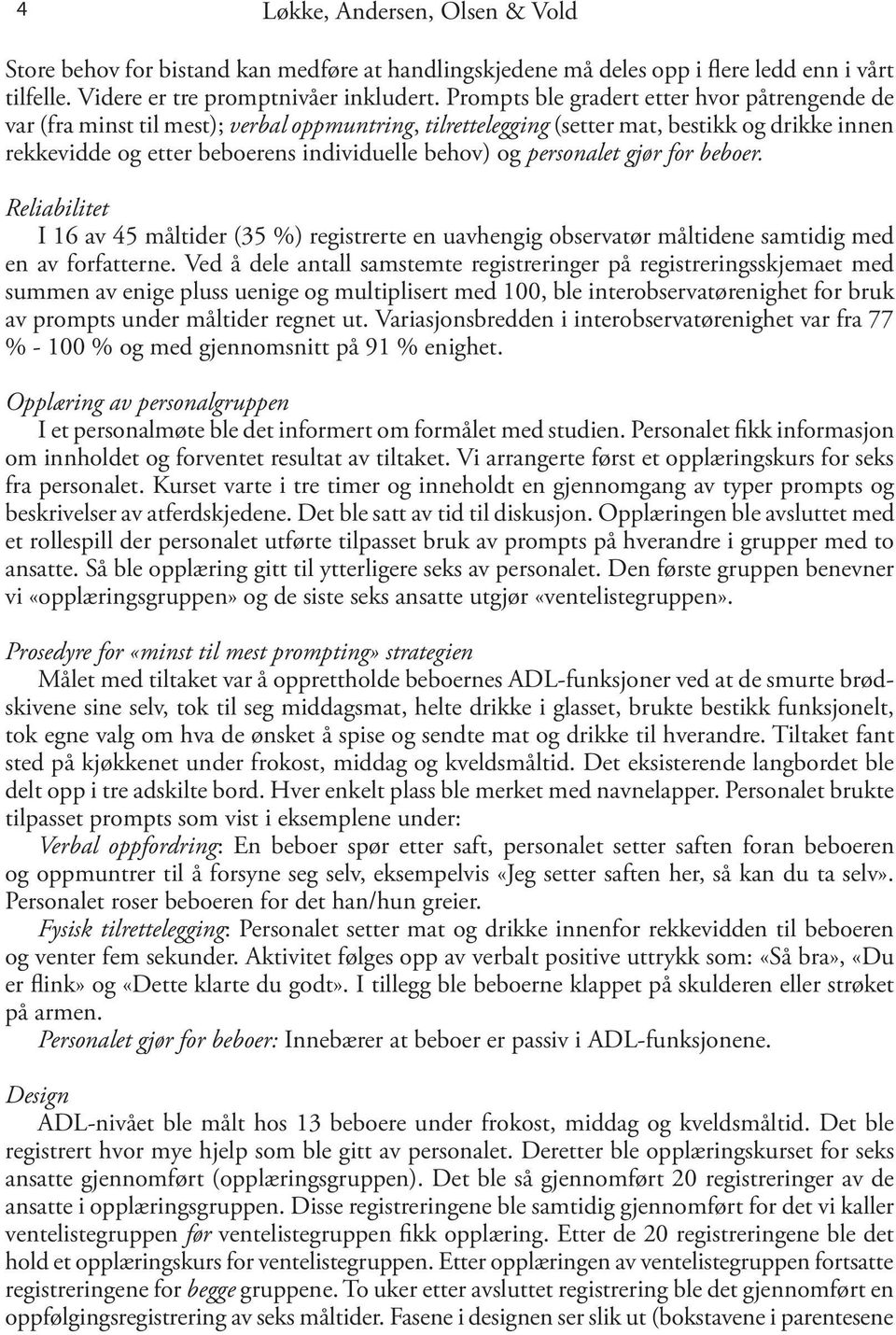 personalet gjør for beboer. Reliabilitet I 1 av 5 måltider (35 %) registrerte en uavhengig observatør måltidene samtidig med en av forfatterne.