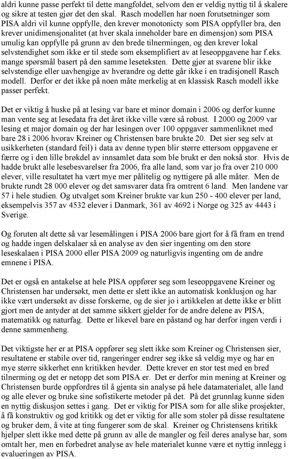 PISA umulig kan oppfylle på grunn av den brede tilnermingen, og den krever lokal selvstendighet som ikke er til stede som eksemplifiert av at leseoppgavene har f.eks. mange spørsmål basert på den samme leseteksten.