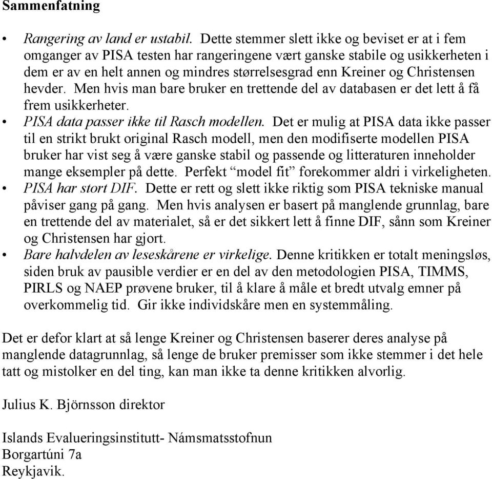 Christensen hevder. Men hvis man bare bruker en trettende del av databasen er det lett å få frem usikkerheter. PISA data passer ikke til Rasch modellen.