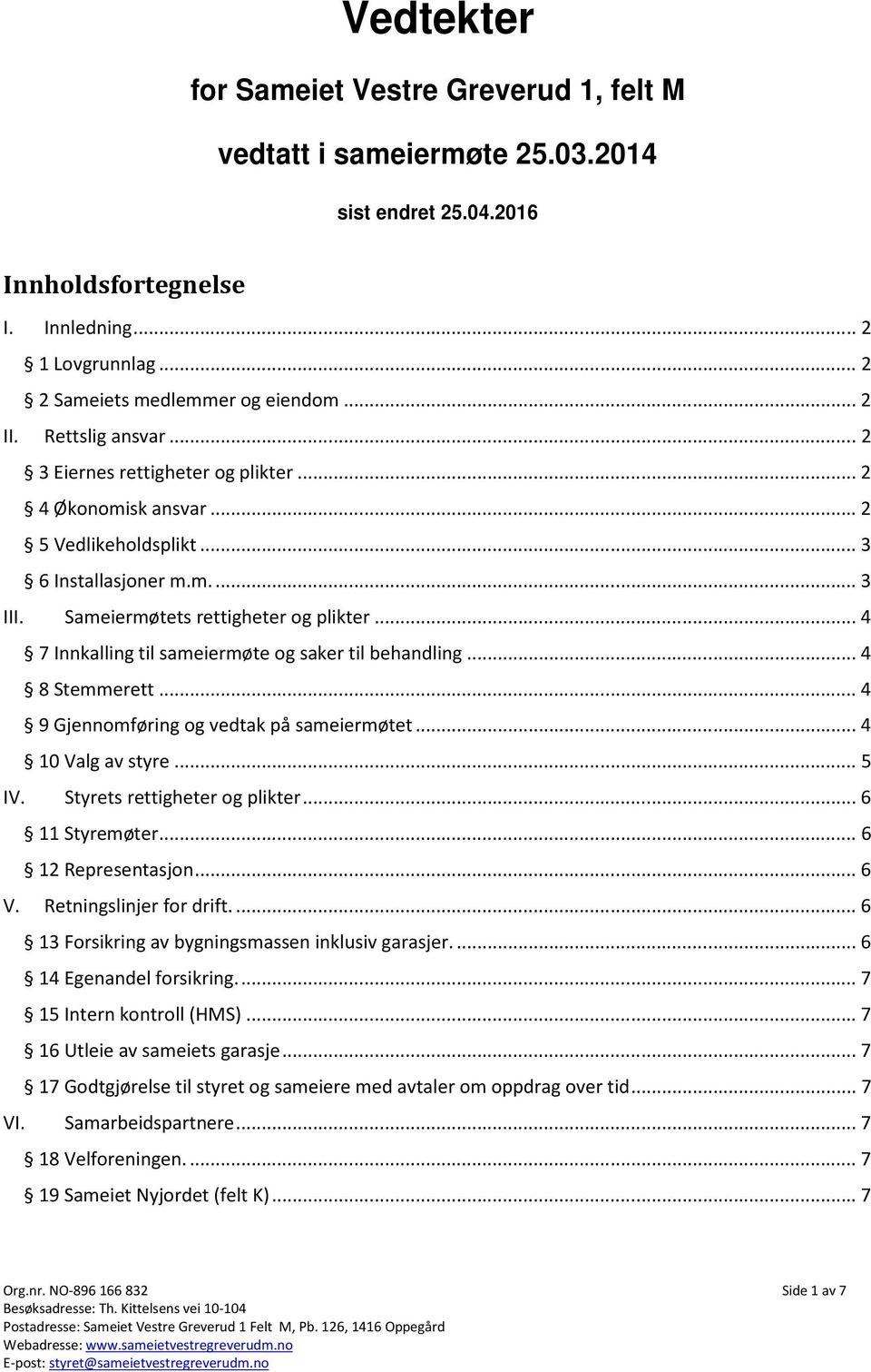 .. 4 7 Innkalling til sameiermøte og saker til behandling... 4 8 Stemmerett... 4 9 Gjennomføring og vedtak på sameiermøtet... 4 10 Valg av styre... 5 IV. Styrets rettigheter og plikter.