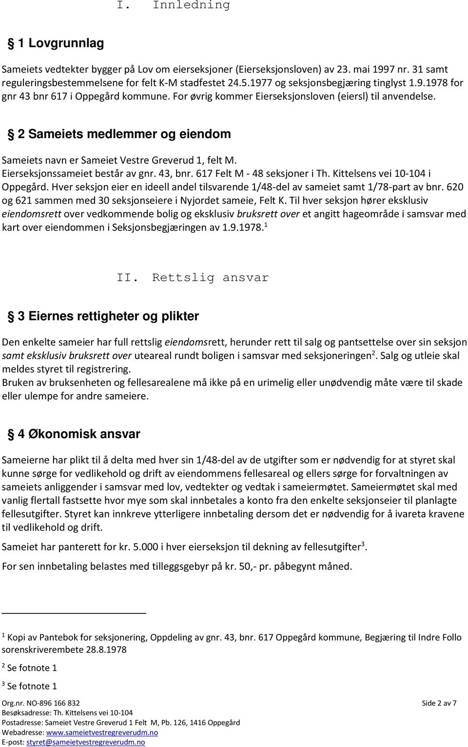 2 Sameiets medlemmer og eiendom Sameiets navn er Sameiet Vestre Greverud 1, felt M. Eierseksjonssameiet består av gnr. 43, bnr. 617 Felt M - 48 seksjoner i Th. Kittelsens vei 10-104 i Oppegård.