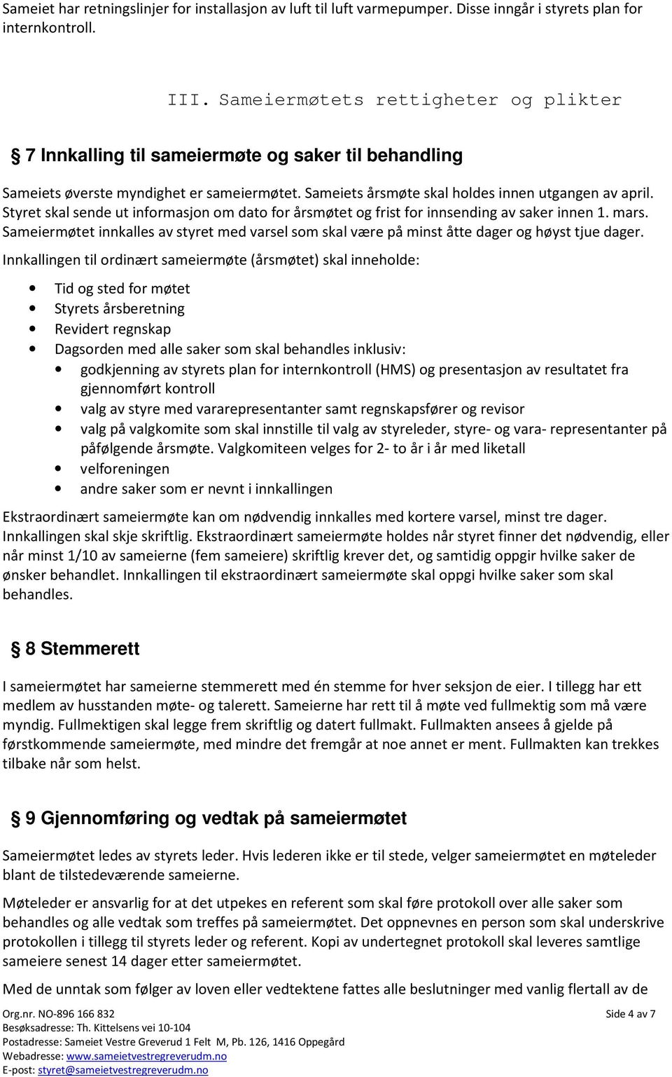 Styret skal sende ut informasjon om dato for årsmøtet og frist for innsending av saker innen 1. mars. Sameiermøtet innkalles av styret med varsel som skal være på minst åtte dager og høyst tjue dager.