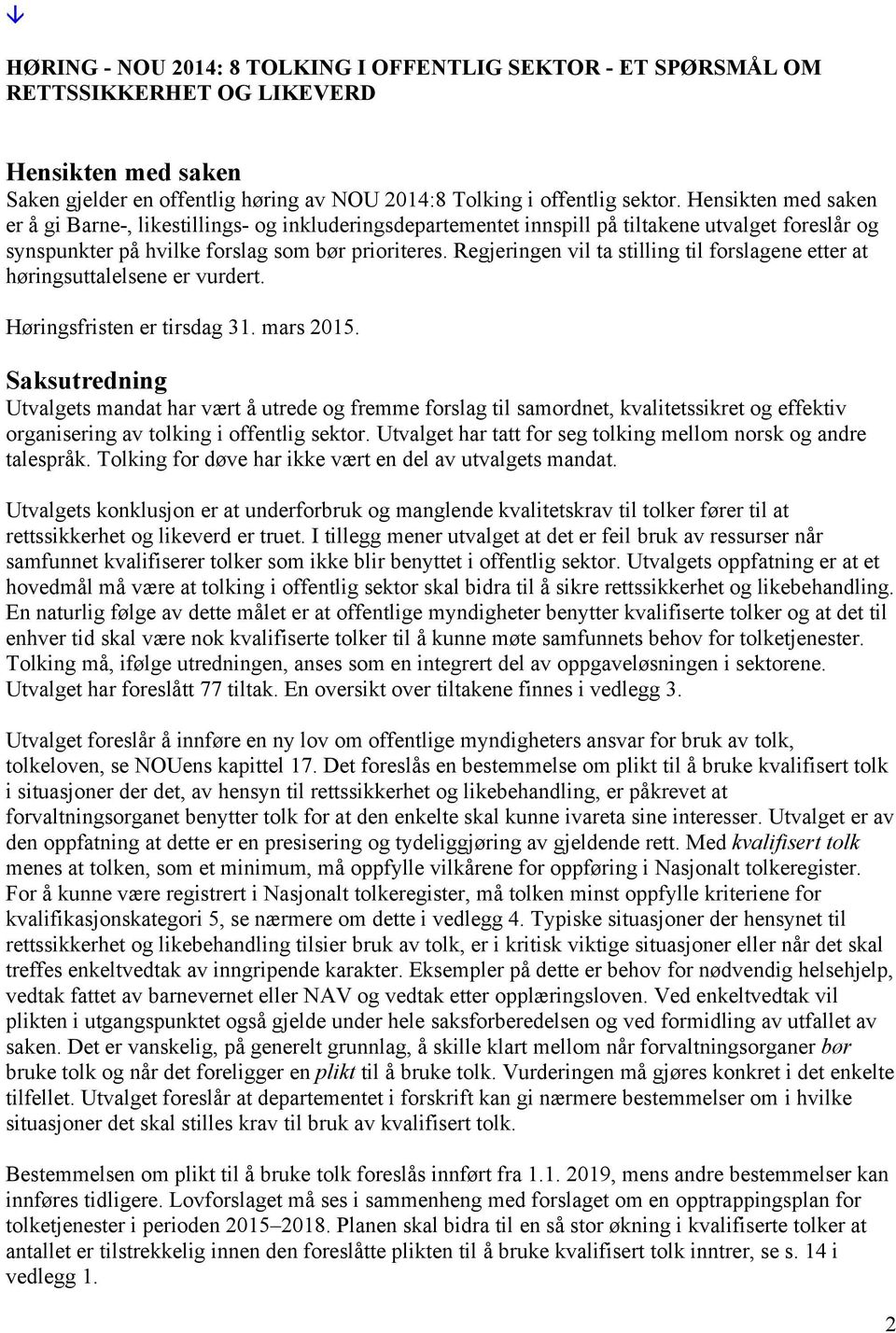 Regjeringen vil ta stilling til forslagene etter at høringsuttalelsene er vurdert. Høringsfristen er tirsdag 31. mars 2015.