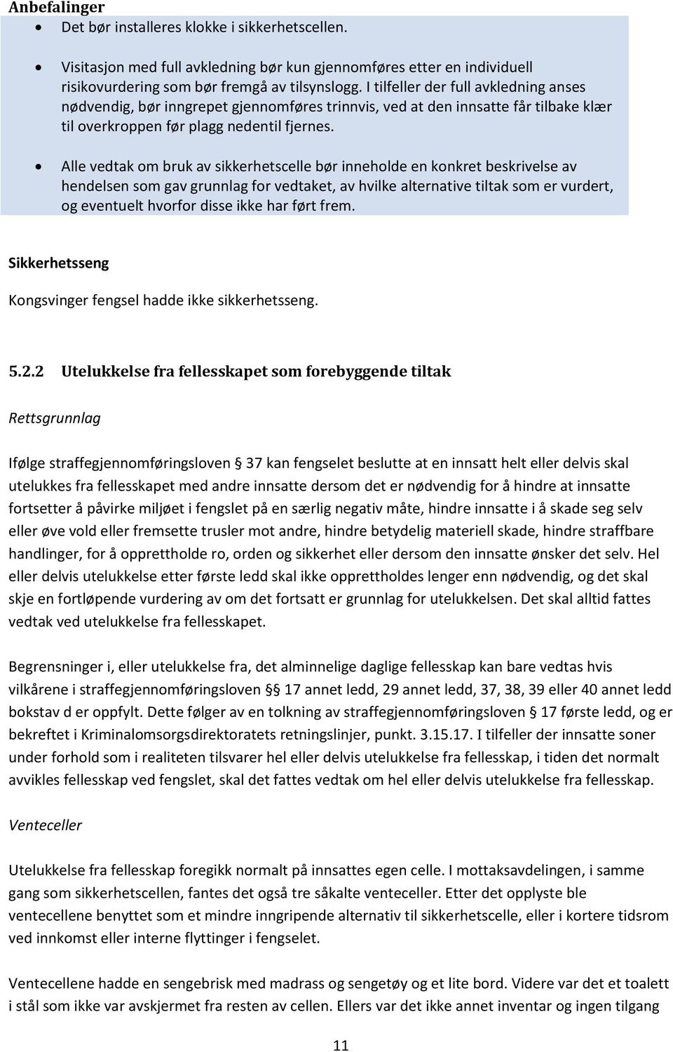 Alle vedtak om bruk av sikkerhetscelle bør inneholde en konkret beskrivelse av hendelsen som gav grunnlag for vedtaket, av hvilke alternative tiltak som er vurdert, og eventuelt hvorfor disse ikke