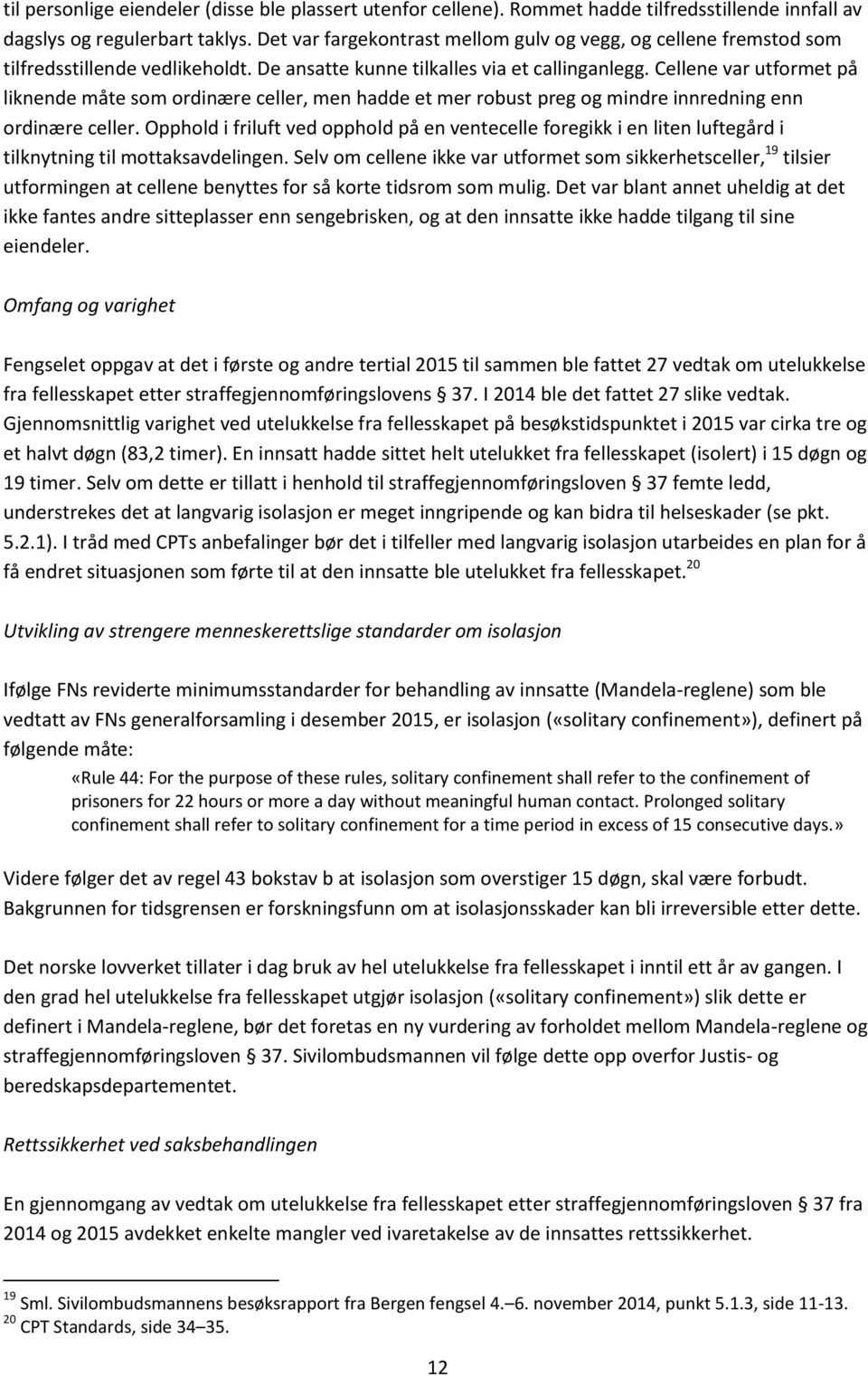 Cellene var utformet på liknende måte som ordinære celler, men hadde et mer robust preg og mindre innredning enn ordinære celler.