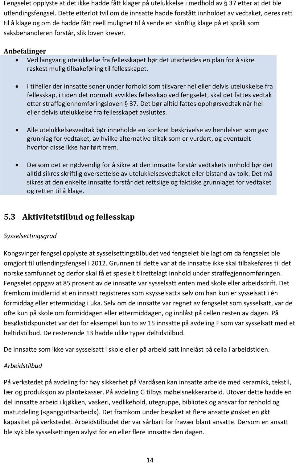 forstår, slik loven krever. Anbefalinger Ved langvarig utelukkelse fra fellesskapet bør det utarbeides en plan for å sikre raskest mulig tilbakeføring til fellesskapet.