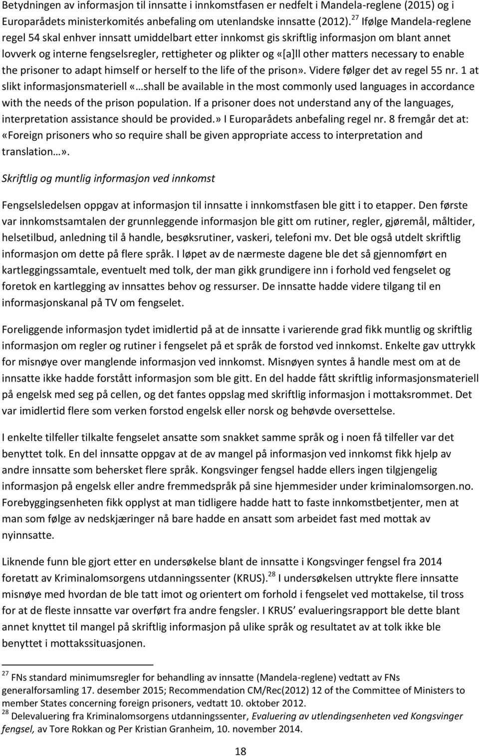 matters necessary to enable the prisoner to adapt himself or herself to the life of the prison». Videre følger det av regel 55 nr.