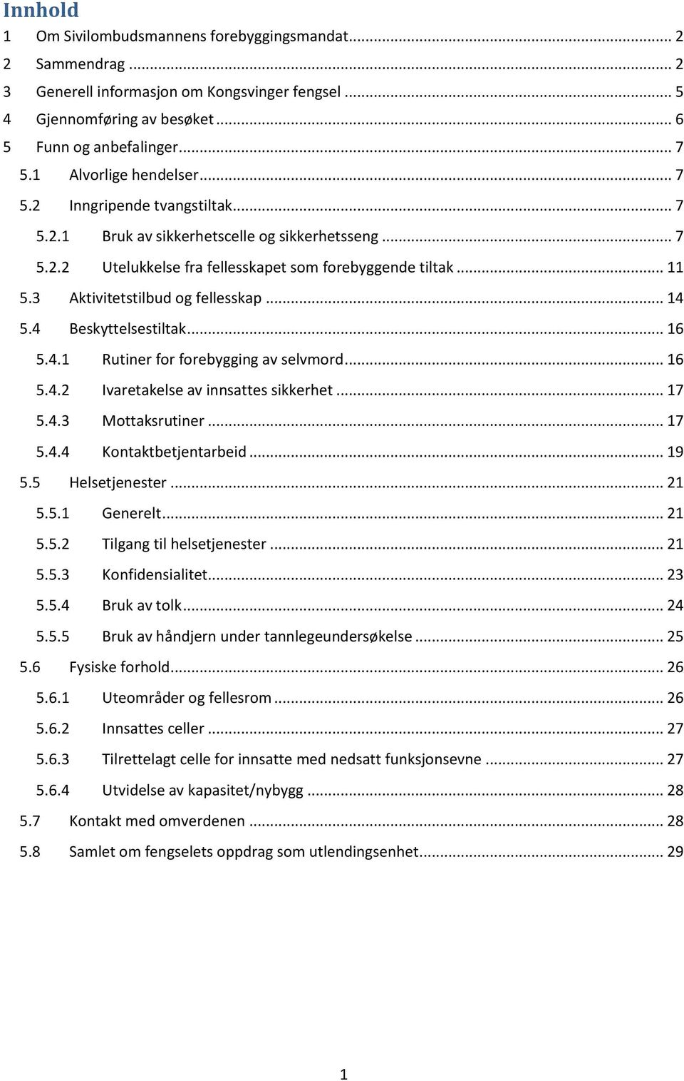 3 Aktivitetstilbud og fellesskap... 14 5.4 Beskyttelsestiltak... 16 5.4.1 Rutiner for forebygging av selvmord... 16 5.4.2 Ivaretakelse av innsattes sikkerhet... 17 5.4.3 Mottaksrutiner... 17 5.4.4 Kontaktbetjentarbeid.