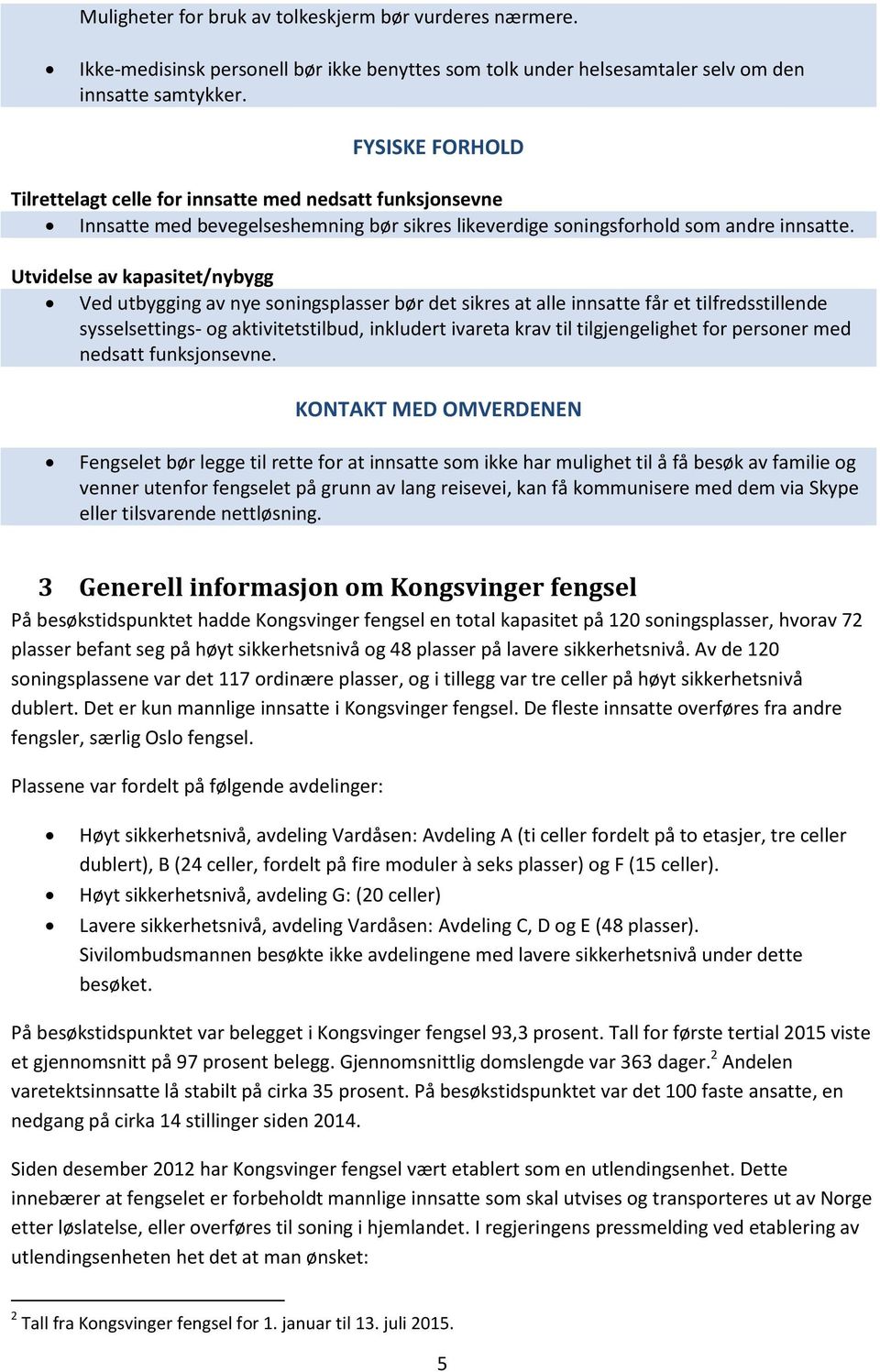 Utvidelse av kapasitet/nybygg Ved utbygging av nye soningsplasser bør det sikres at alle innsatte får et tilfredsstillende sysselsettings- og aktivitetstilbud, inkludert ivareta krav til