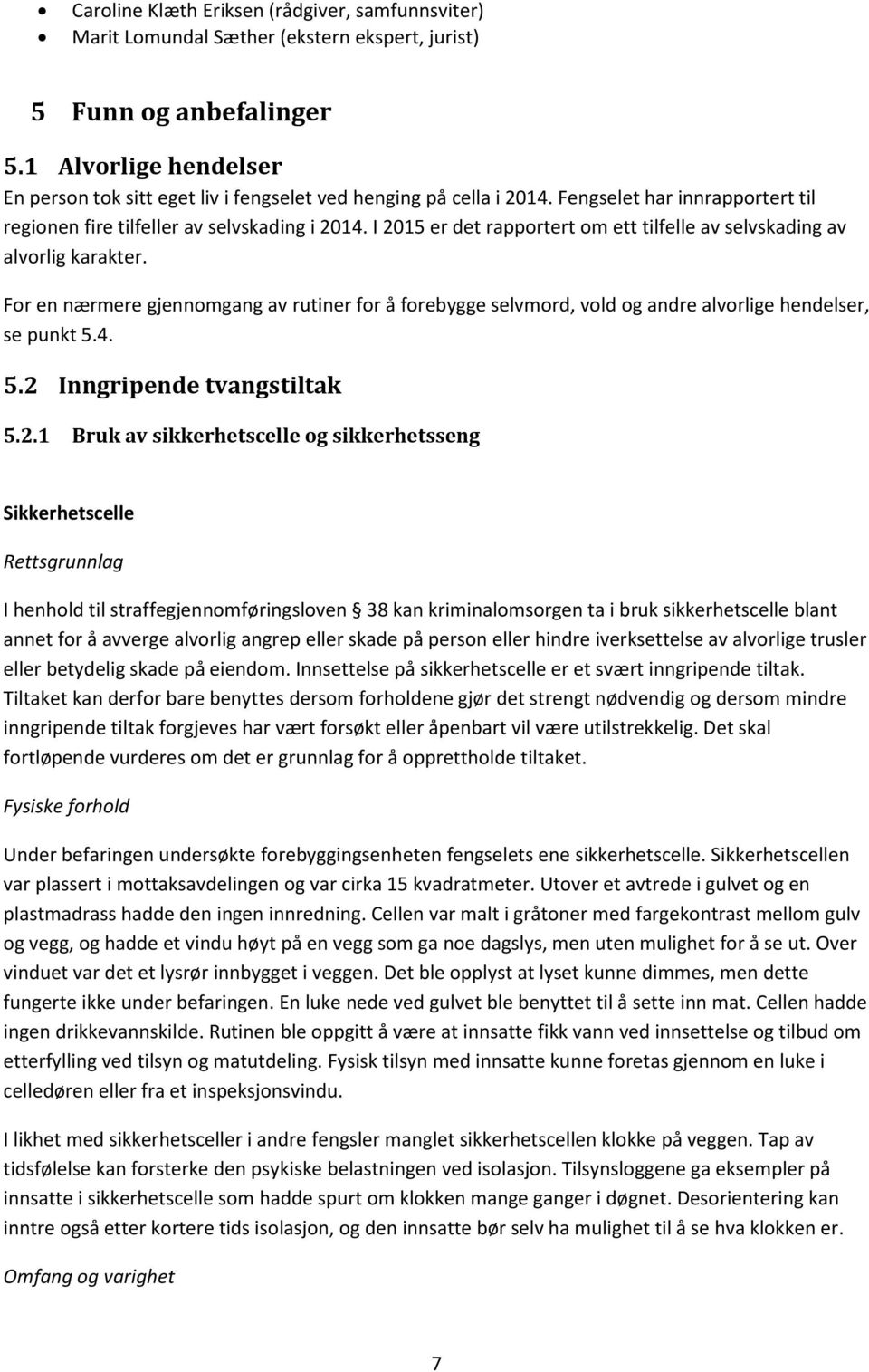 I 2015 er det rapportert om ett tilfelle av selvskading av alvorlig karakter. For en nærmere gjennomgang av rutiner for å forebygge selvmord, vold og andre alvorlige hendelser, se punkt 5.