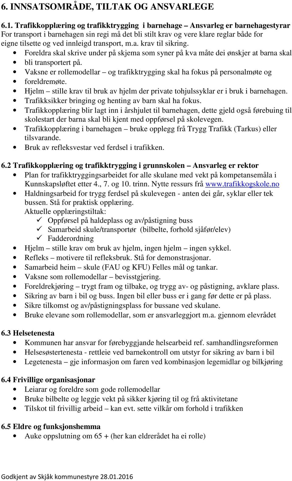 transport, m.a. krav til sikring. Foreldra skal skrive under på skjema som syner på kva måte dei ønskjer at barna skal bli transportert på.