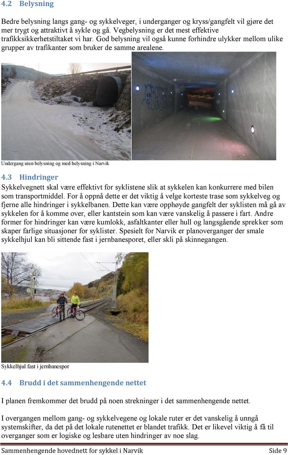 Undergang uten belysning og med belysning i Narvik 4.3 Hindringer Sykkelvegnett skal være effektivt for syklistene slik at sykkelen kan konkurrere med bilen som transportmiddel.