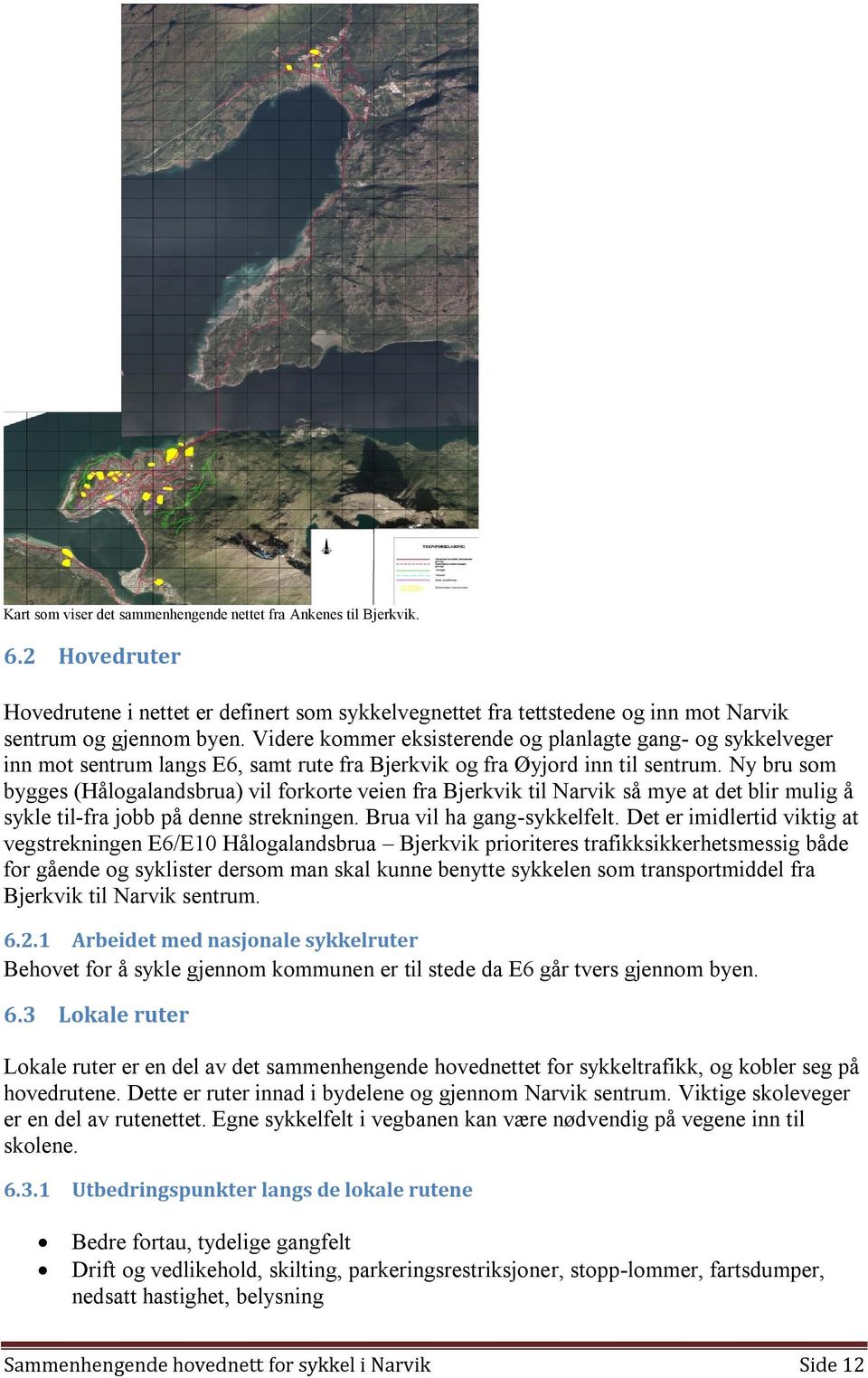 Ny bru som bygges (Hålogalandsbrua) vil forkorte veien fra Bjerkvik til Narvik så mye at det blir mulig å sykle til-fra jobb på denne strekningen. Brua vil ha gang-sykkelfelt.