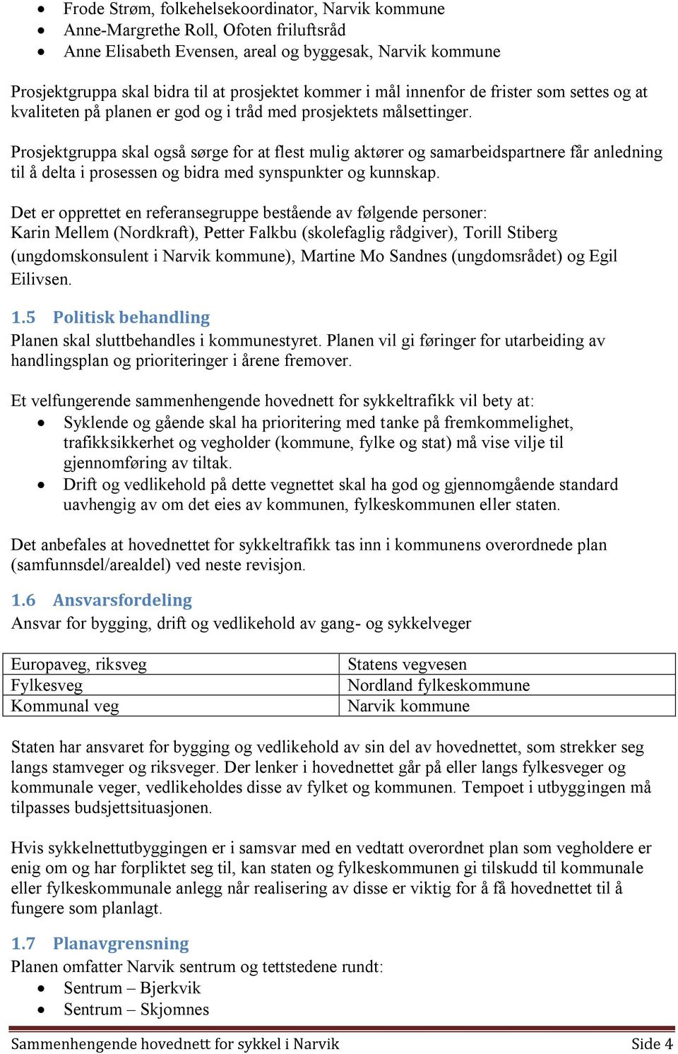 Prosjektgruppa skal også sørge for at flest mulig aktører og samarbeidspartnere får anledning til å delta i prosessen og bidra med synspunkter og kunnskap.