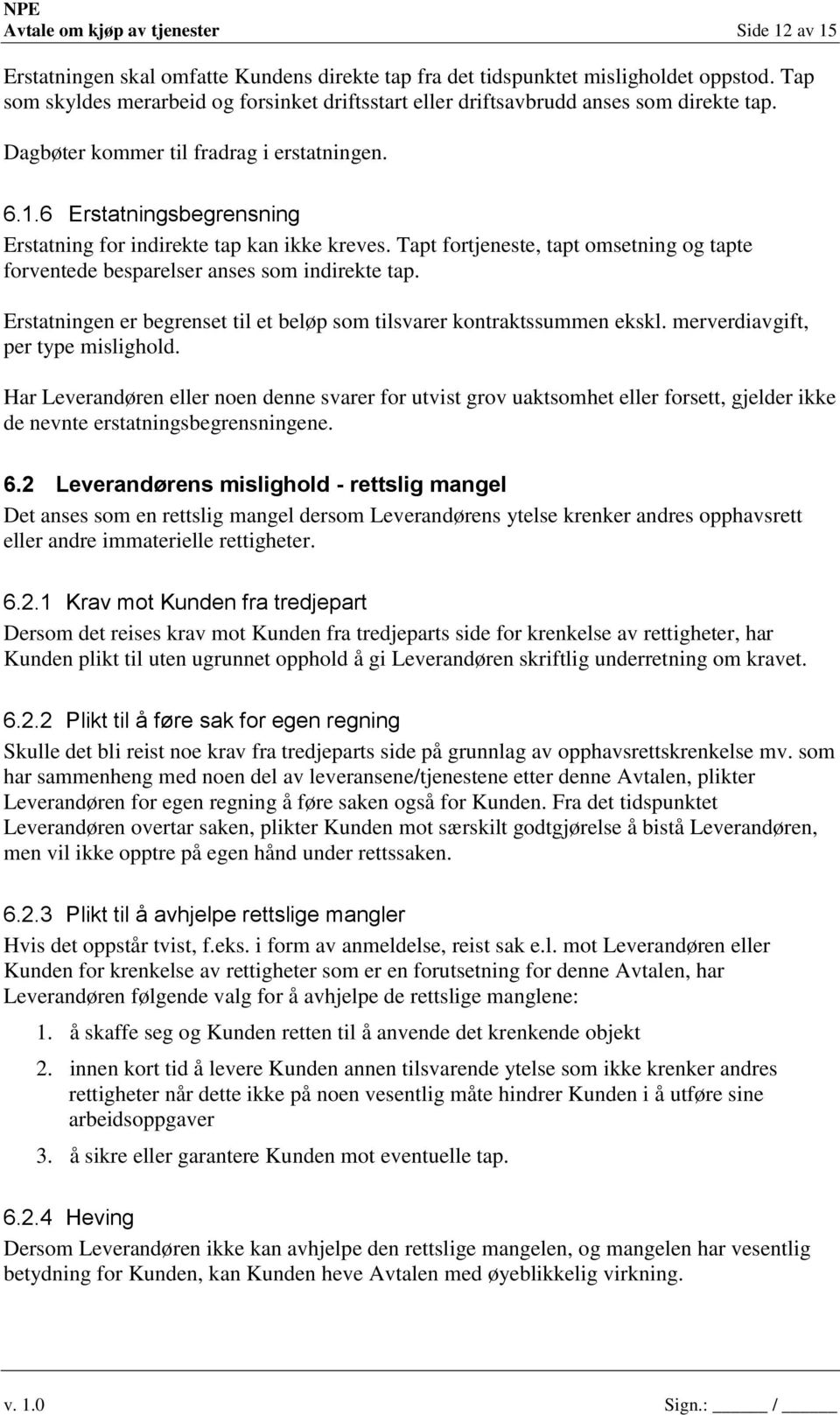 6 Erstatningsbegrensning Erstatning for indirekte tap kan ikke kreves. Tapt fortjeneste, tapt omsetning og tapte forventede besparelser anses som indirekte tap.