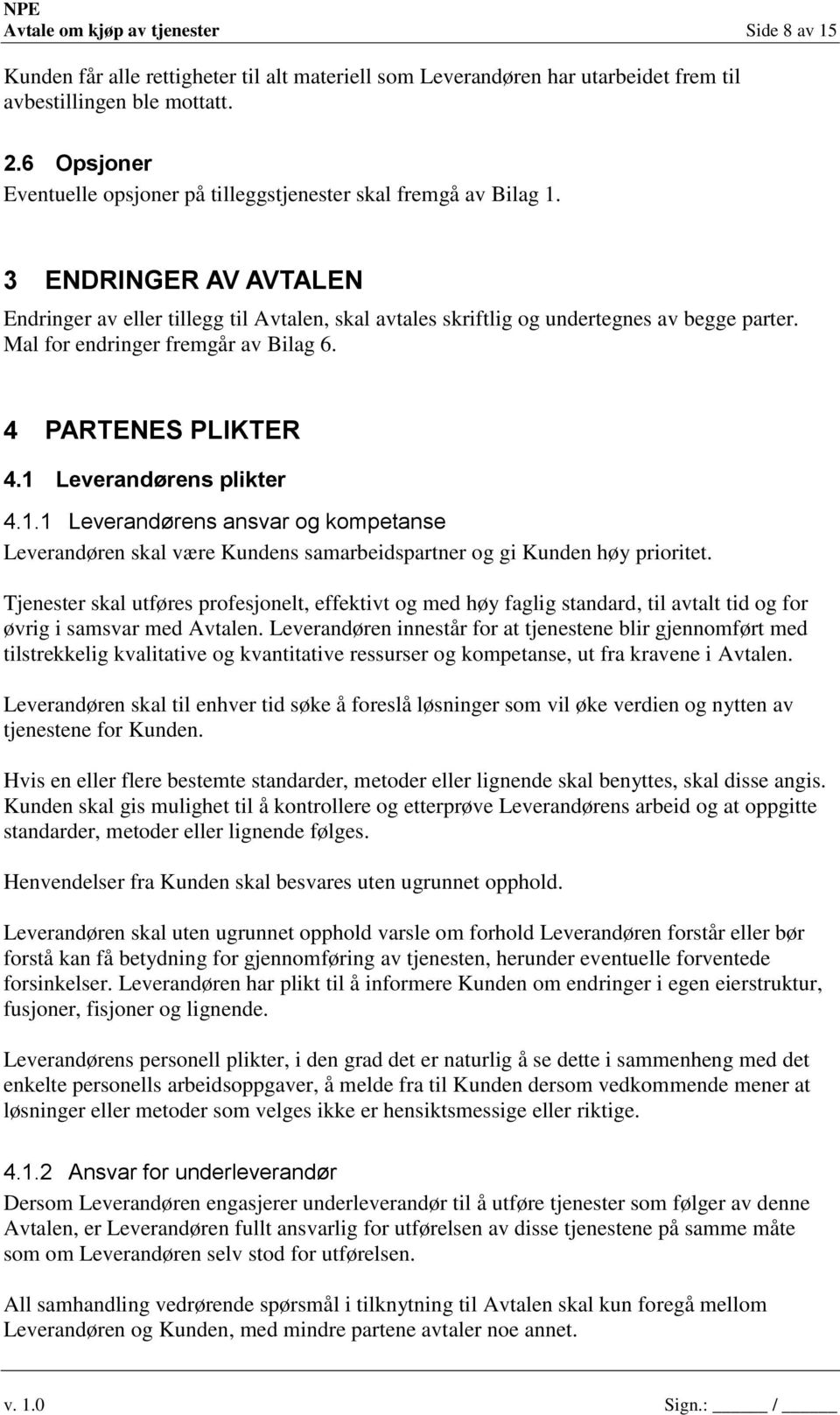 Mal for endringer fremgår av Bilag 6. 4 PARTENES PLIKTER 4.1 Leverandørens plikter 4.1.1 Leverandørens ansvar og kompetanse Leverandøren skal være Kundens samarbeidspartner og gi Kunden høy prioritet.