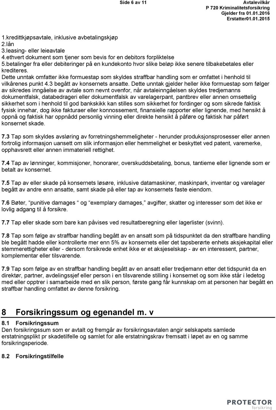 Dette unntak omfatter ikke formuestap som skyldes straffbar handling som er omfattet i henhold til vilkårenes punkt 4.3 begått av konsernets ansatte.