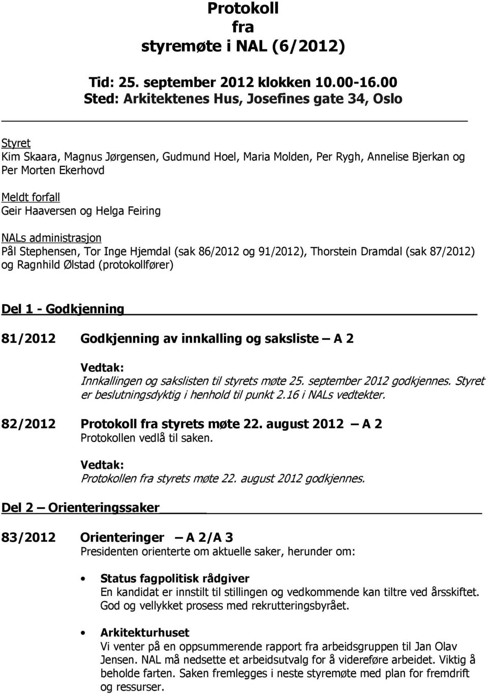 Helga Feiring NALs administrasjon Pål Stephensen, Tor Inge Hjemdal (sak 86/2012 og 91/2012), Thorstein Dramdal (sak 87/2012) og Ragnhild Ølstad (protokollfører) Del 1 - Godkjenning 81/2012